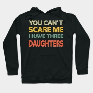 You Can't Scare Me I Have Three Daughters Retro Funny Dad Hoodie